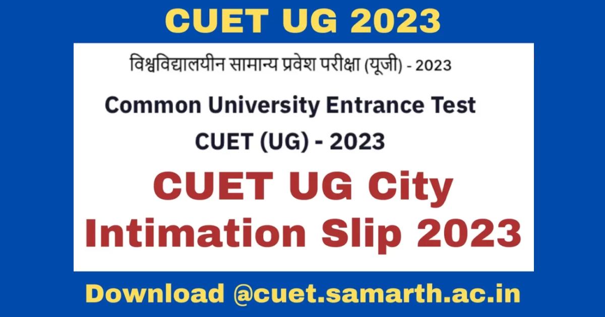 CUET UG 2023 City Intimation Slip Link, Download @cuet.samarth.ac.in