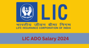 LIC ADO Salary 2024 Pay Scale